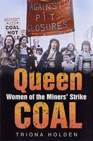 Queen Coal: Women of the Miners' Strike by Triona Holden