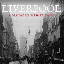 Liverpool, A Macabre Miscellany