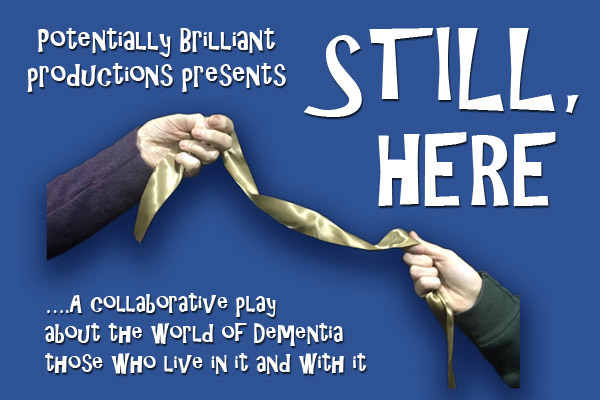 Potentially Brilliant Productions present….‘Still, Here’